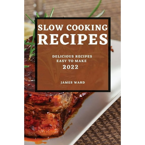 Slow Cooking Recipes 2022: Delicious Recipes Easy to Make, (Paperback)