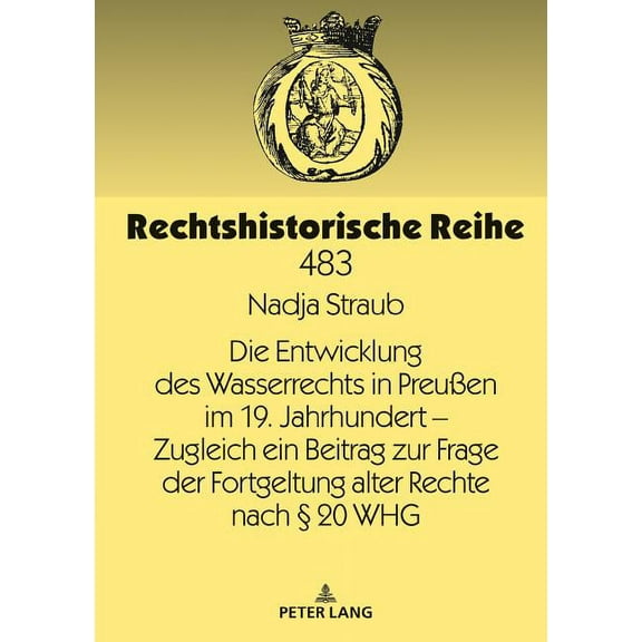 Rechtshistorische Reihe: Die Entwicklung des Wasserrechts in Preußen im 19. Jahrhundert - Zugleich ein Beitrag zur Frage der Fortgeltung alter Rechte nach § 20 WHG (Hardcover)