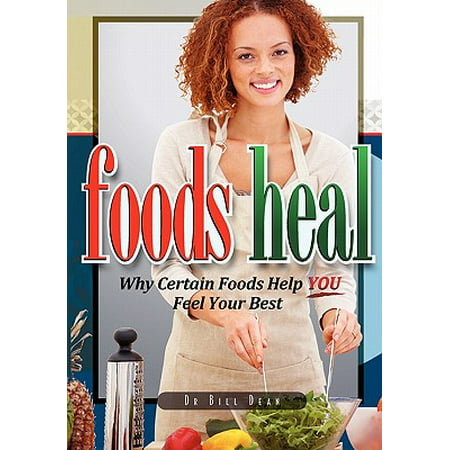 Foods Heal : Why Certain Foods Help You Feel Your