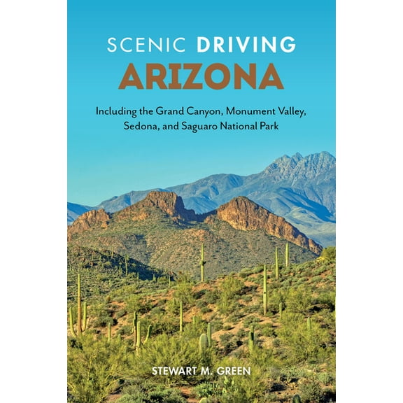 Scenic Driving Scenic Driving Arizona: Including the Grand Canyon, Monument Valley, Sedona, and Saguaro National Park, (Paperback)