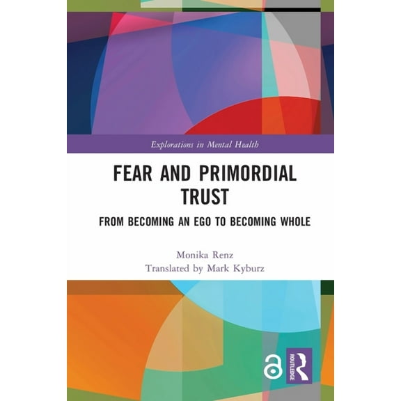 Explorations in Mental Health Fear and Primordial Trust: From Becoming an Ego to Becoming Whole, (Paperback)