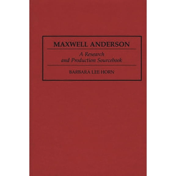 Modern Dramatists Research and Productio Maxwell Anderson: A Research and Production Sourcebook, (Hardcover)
