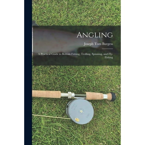 Angling : a Practical Guide to Bottom Fishing, Trolling, Spinning, and Fly-fishing (Paperback)