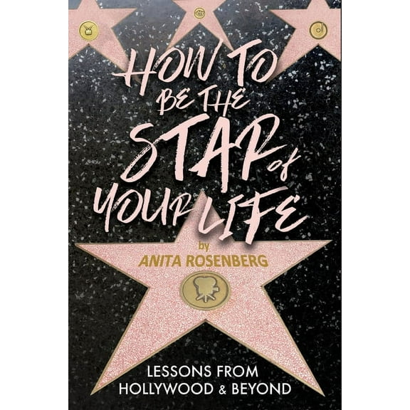 How To Be The Star Of Your Life: Lessons From Hollywood & Beyond, (Paperback)