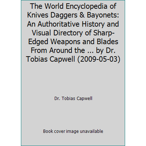Pre-Owned The World Encyclopedia of Knives Daggers & Bayonets: An Authoritative History and Visual Directory of Sharp-Edged Weapons and Blades From Around the ... by Dr. ... (Paperback) 9781846813634