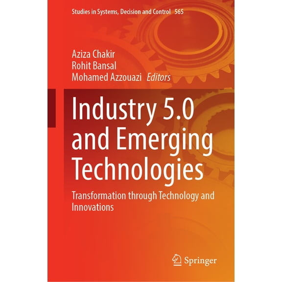 Studies in Systems, Decision and Control Industry 5.0 and Emerging Technologies: Transformation Through Technology and Innovations, Book 565, (Hardcover)
