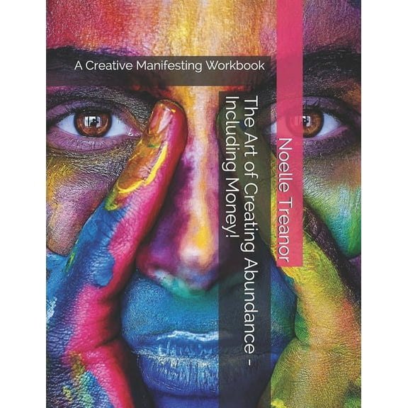 The Art of Creating Abundance - Including Money!: A Creative Manifesting Workbook, (Paperback)
