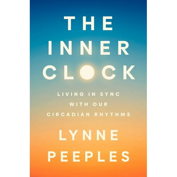 The Inner Clock: Living in Sync with Our Circadian Rhythms, (Hardcover)