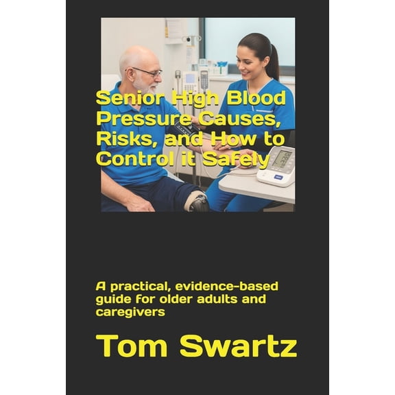 Senior High Blood Pressure Causes, Risks, and How to Control it Safely: A practical, evidence-based guide for older adul, (Paperback)