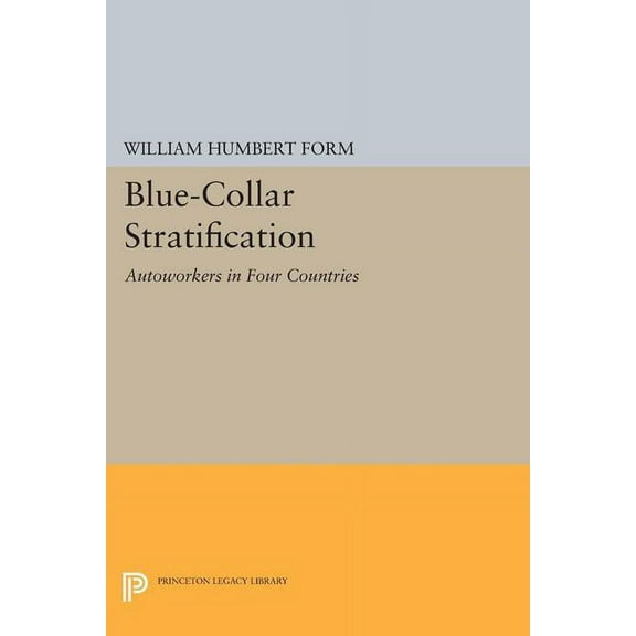 Princeton Legacy Library Blue-Collar Stratification: Autoworkers in Four Countries, Book 1724, (Paperback)