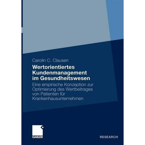 Wertorientiertes Kundenmanagement Im Gesundheitswesen: Eine Empirische Konzeption Zur Optimierung Des Wertbeitrages Von , (Paperback)