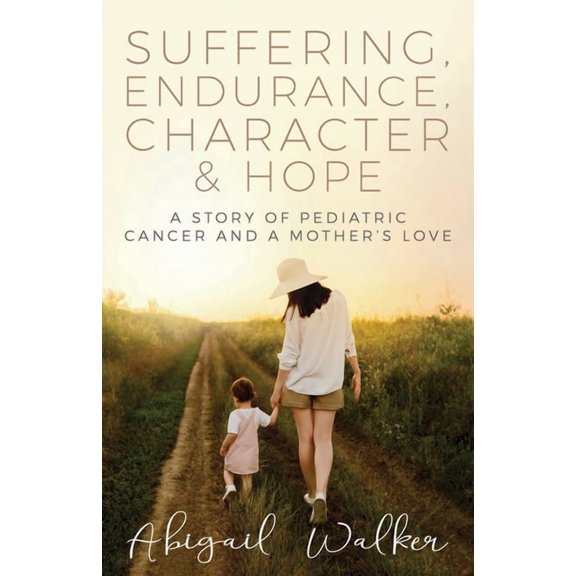 Suffering, Endurance, Character & Hope: A Story of Pediatric Cancer and a Mother's Love, (Paperback)