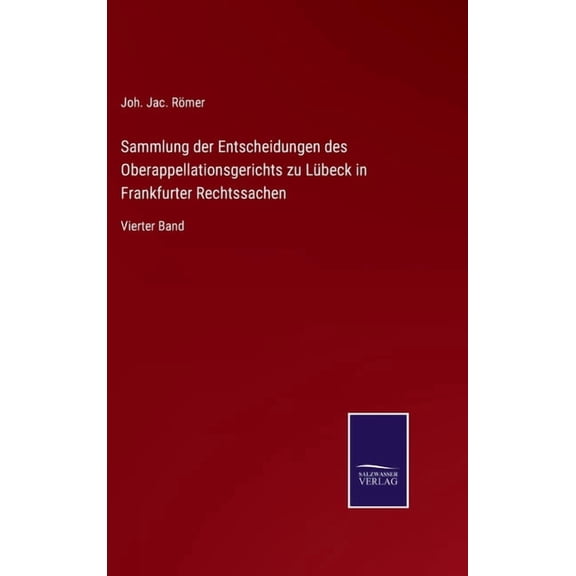 Sammlung der Entscheidungen des Oberappellationsgerichts zu Lübeck in Frankfurter Rechtssachen: Vierter Band (Hardcover)