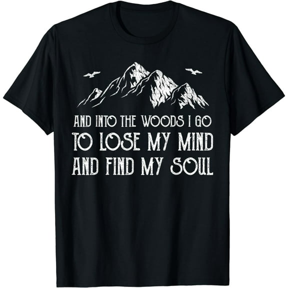 And Into The Woods I Go To Lose My Mind And Find My Soul T-Shirt