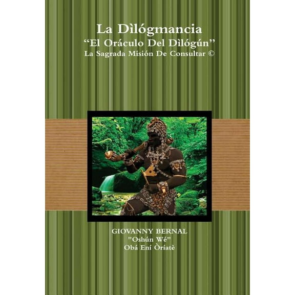 La Dìlógmancia "El Oráculo Del Dìlógún" La Sagrada Misión De Consultar (Hardcover)