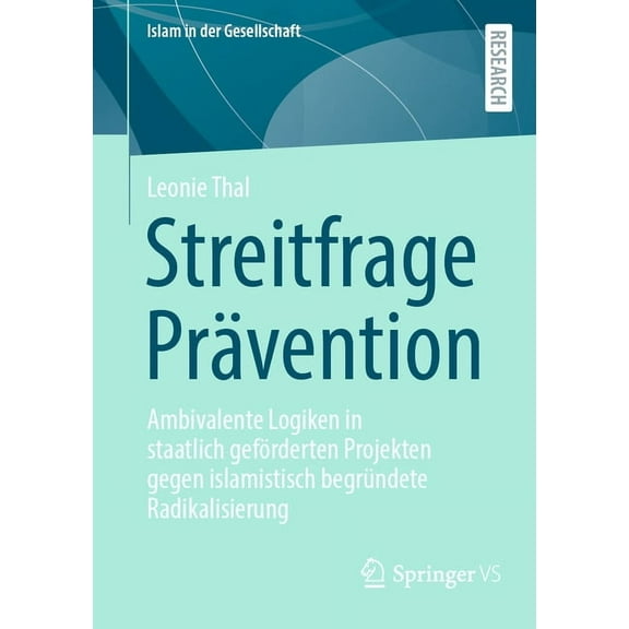 Islam in Der Gesellschaft Streitfrage PrÃ¤vention: Ambivalente Logiken in Staatlich GefÃ¶rderten Projekten Gegen Islamistisch BegrÃ¼ndete Radikalisie, (Paperback)
