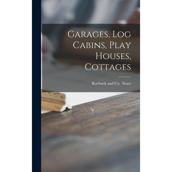 Garages, Log Cabins, Play Houses, Cottages, (Hardcover)