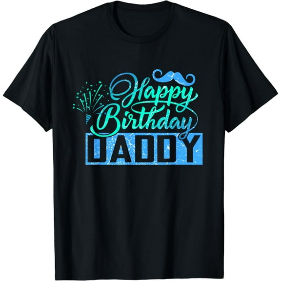 Happy Birthday Daddy Dad Father BDay T-Shirt