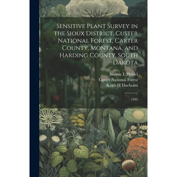 Sensitive Plant Survey in the Sioux District, Custer National Forest, Carter County, Montana, and Harding County, South Dakota : 1995 (Paperback)