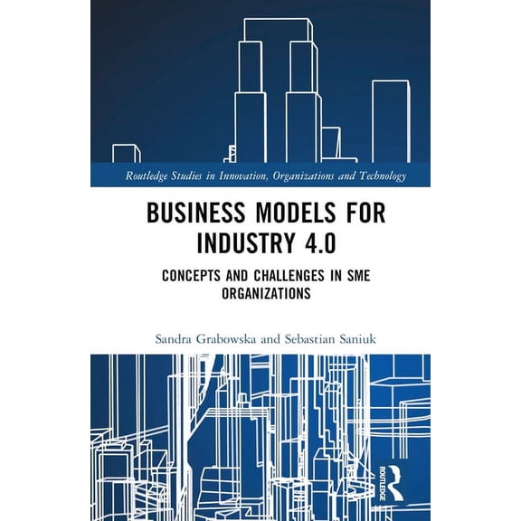 Routledge Studies in Innovation, Organiz Business Models for Industry 4.0: Concepts and Challenges in SME Organizations, (Hardcover)