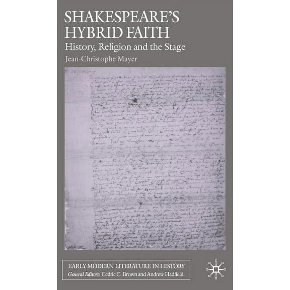 Early Modern Literature in History Shakespeare's Hybrid Faith: History, Religion and the Stage, (Hardcover)