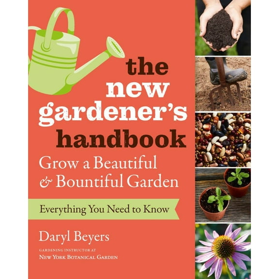 The New Gardener's Handbook: Everything You Need to Know to Grow a Beautiful and Bountiful Garden (Paperback)