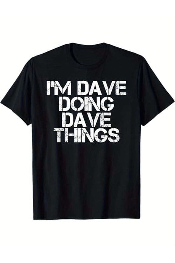 I'M DAVE DOING DAVE THINGS Shirt Funny Christmas Gift Idea T-Shirt, 100% Cotton, Gifts for Men Dad Husband Grandpa, S-XXXL, Black
