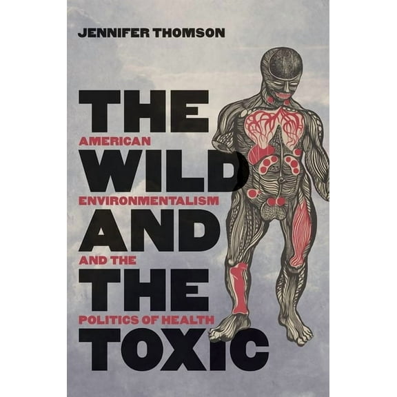The Wild and the Toxic: American Environmentalism and the Politics of Health, (Paperback)