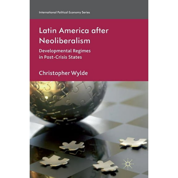 International Political Economy Latin America After Neoliberalism: Developmental Regimes in Post-Crisis States, (Paperback)