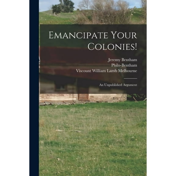 Emancipate Your Colonies! [microform] : an Unpublished Argument (Paperback)