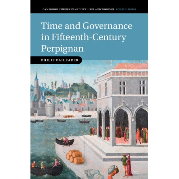 Cambridge Studies in Medieval Life and T Time and Governance in Fifteenth-Century Perpignan, (Hardcover)