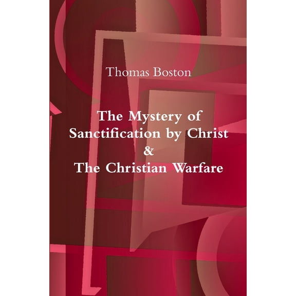 The Mystery of Sanctification by Christ & The Christian Warfare, (Paperback)