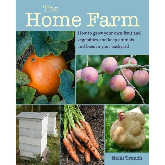 The Home Farm : How to grow your own fruit and vegetables and keep animals and bees in your backyard (Paperback)