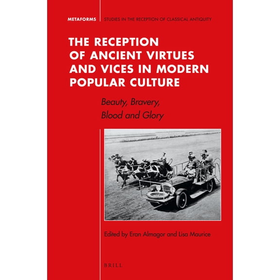 Metaforms The Reception of Ancient Virtues and Vices in Modern Popular Culture: Beauty, Bravery, Blood and Glory, Book 11, (Hardcover)