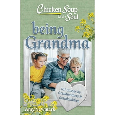 Chicken Soup for the Soul: Being Grandma: 101 Stories by Grandmothers & Grandchildren, (Paperback)