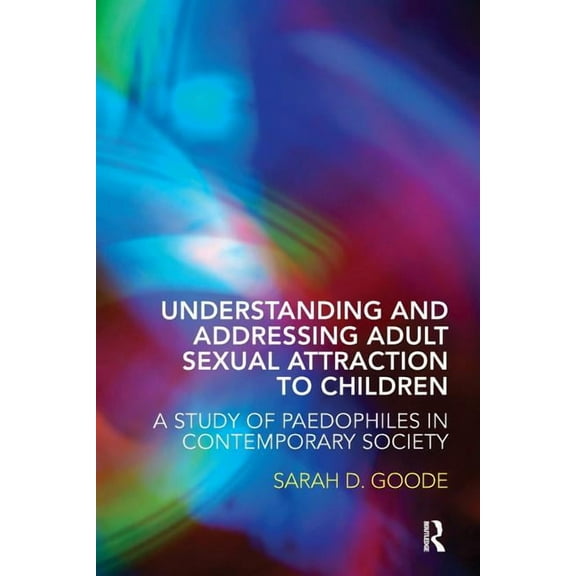 Understanding and Addressing Adult Sexual Attraction to Children: A Study of Paedophiles in Contemporary Society, (Paperback)