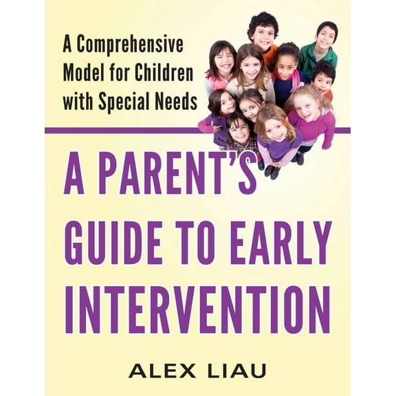 A Parent's Guide to Early Intervention: A Comprehensive Model for Children with Special Needs, (Paperback)