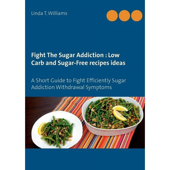 Fight The Sugar Addiction: Low Carb and Sugar-Free recipes ideas: A Short Guide to Fight Efficiently Sugar Addiction Wit, (Paperback)