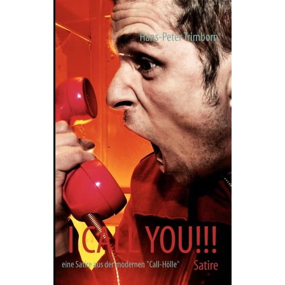 I call you!!!: eine Satire aus der modernen "Call-HÃ¶lle", (Paperback)