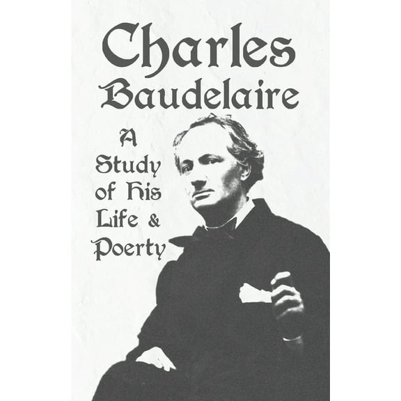 Charles Baudelaire - A Study of His Life and Poetry, (Paperback)