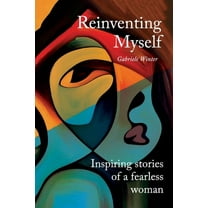 Reinventing Myself - Inspiring Stories of a Fearless Woman, (Paperback)