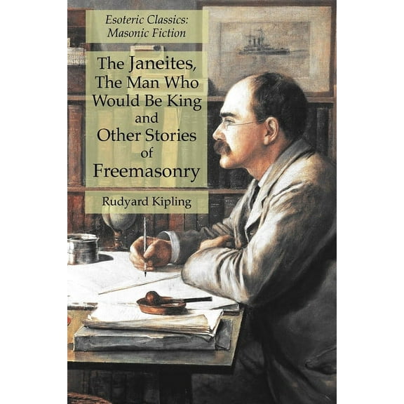 The Janeites, The Man Who Would Be King and Other Stories of Freemasonry: Esoteric Classics: Masonic Fiction, (Paperback)