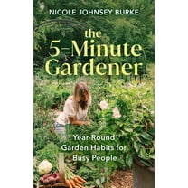 The 5-Minute Gardener: Year-Round Garden Habits for Busy People, (Hardcover)
