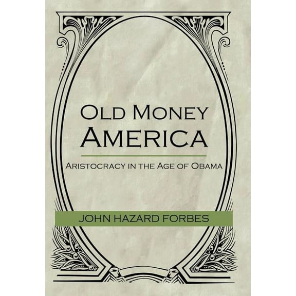 Old Money America : Aristocracy in the Age of Obama