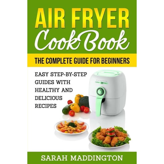 Air Fryer Cookbook: The Complete Guide for Beginners: Easy Step-by-Step Guides w (Paperback)