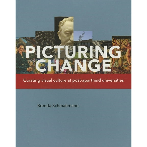 Picturing Change: Curating Visual Culture at Post-Apartheid Universities, (Paperback)