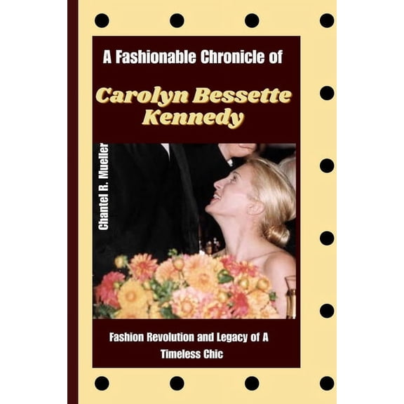 A Fashionable Chronicle of CAROLYN BESSETTE KENNEDY (Paperback)