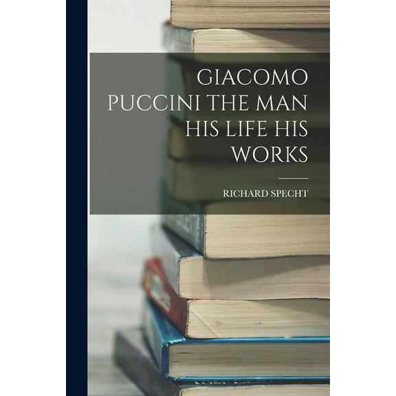 Giacomo Puccini the Man His Life His Works (Paperback)