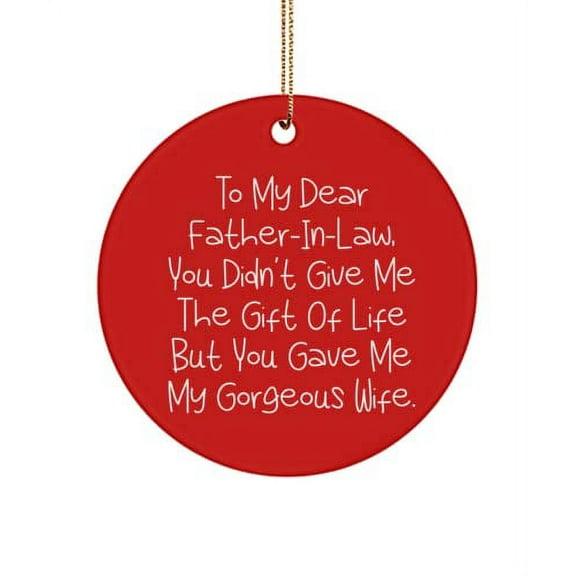 Unique Father-in-Law Circle Ornament, to My Dear Father-in-Law, You Didn't Give Me The of Life., Fancy for Father, Holiday