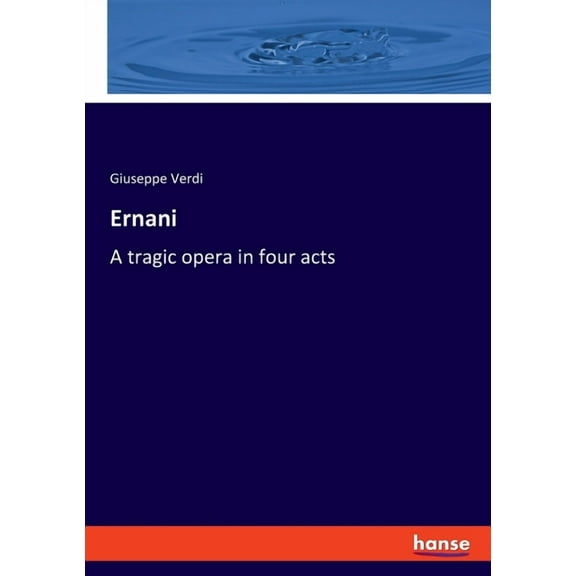 Ernani: A tragic opera in four acts, (Paperback)